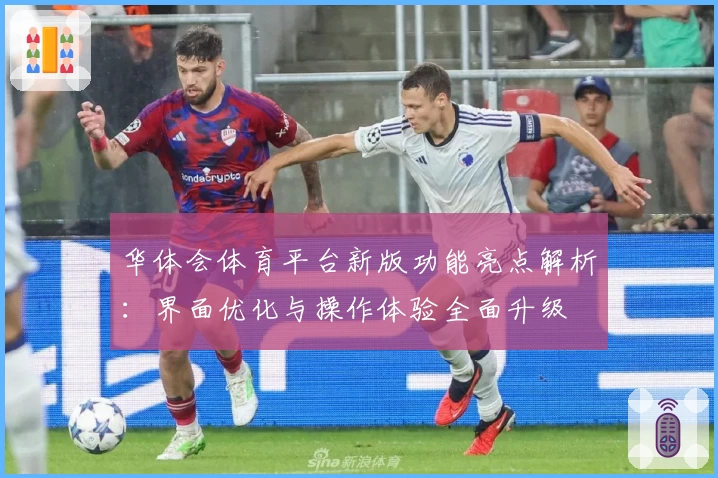华体会体育平台新版功能亮点解析：界面优化与操作体验全面升级